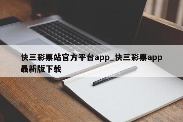 快三彩票站官方平台app_快三彩票app最新版下载