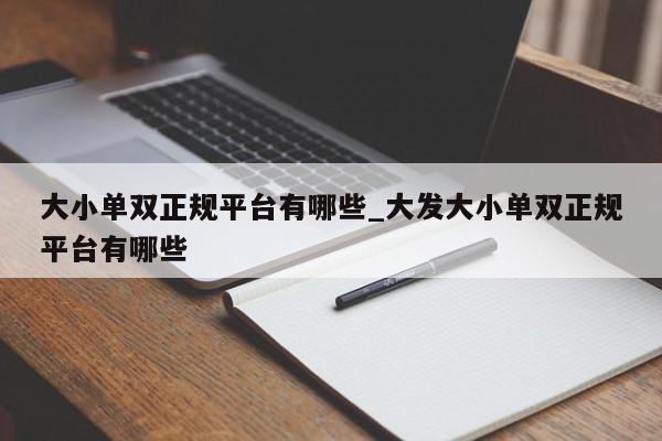 大小单双正规平台有哪些_大发大小单双正规平台有哪些