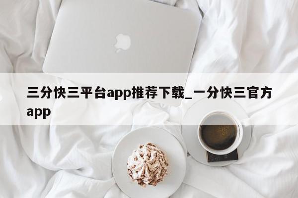 三分快三平台app推荐下载_一分快三官方app